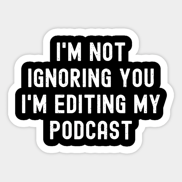 I'm Not Ignoring You I'm Editing My Podcast Sticker by trendynoize